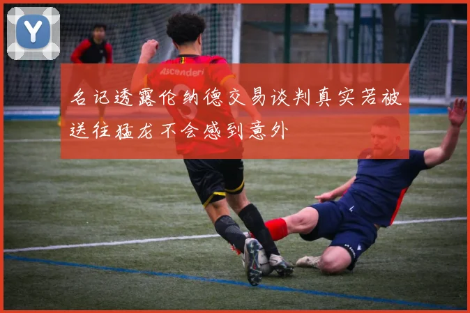 名记透露伦纳德交易谈判真实若被送往猛龙不会感到意外
