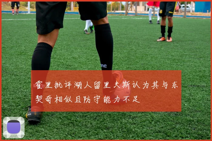 霍里批评湖人留里夫斯认为其与东契奇相似且防守能力不足